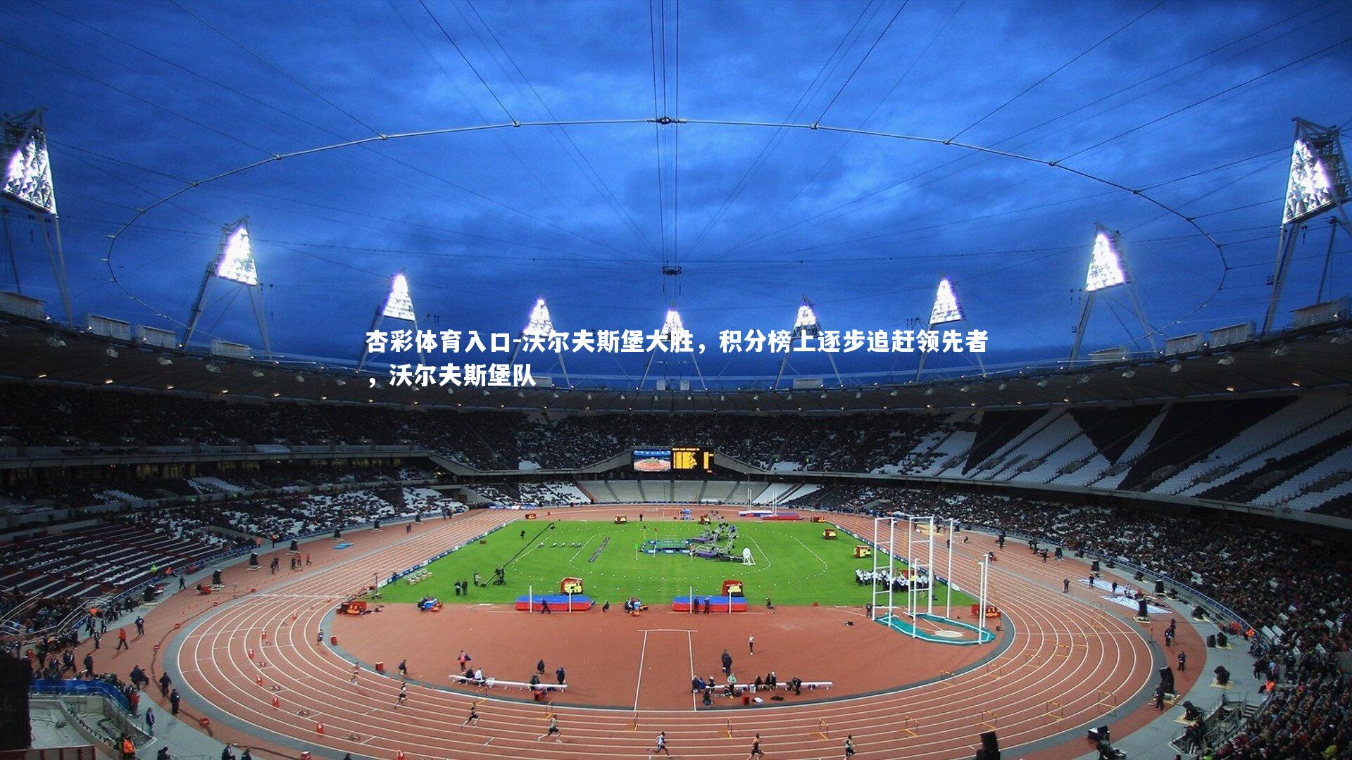 杏彩体育入口-沃尔夫斯堡大胜，积分榜上逐步追赶领先者，沃尔夫斯堡队