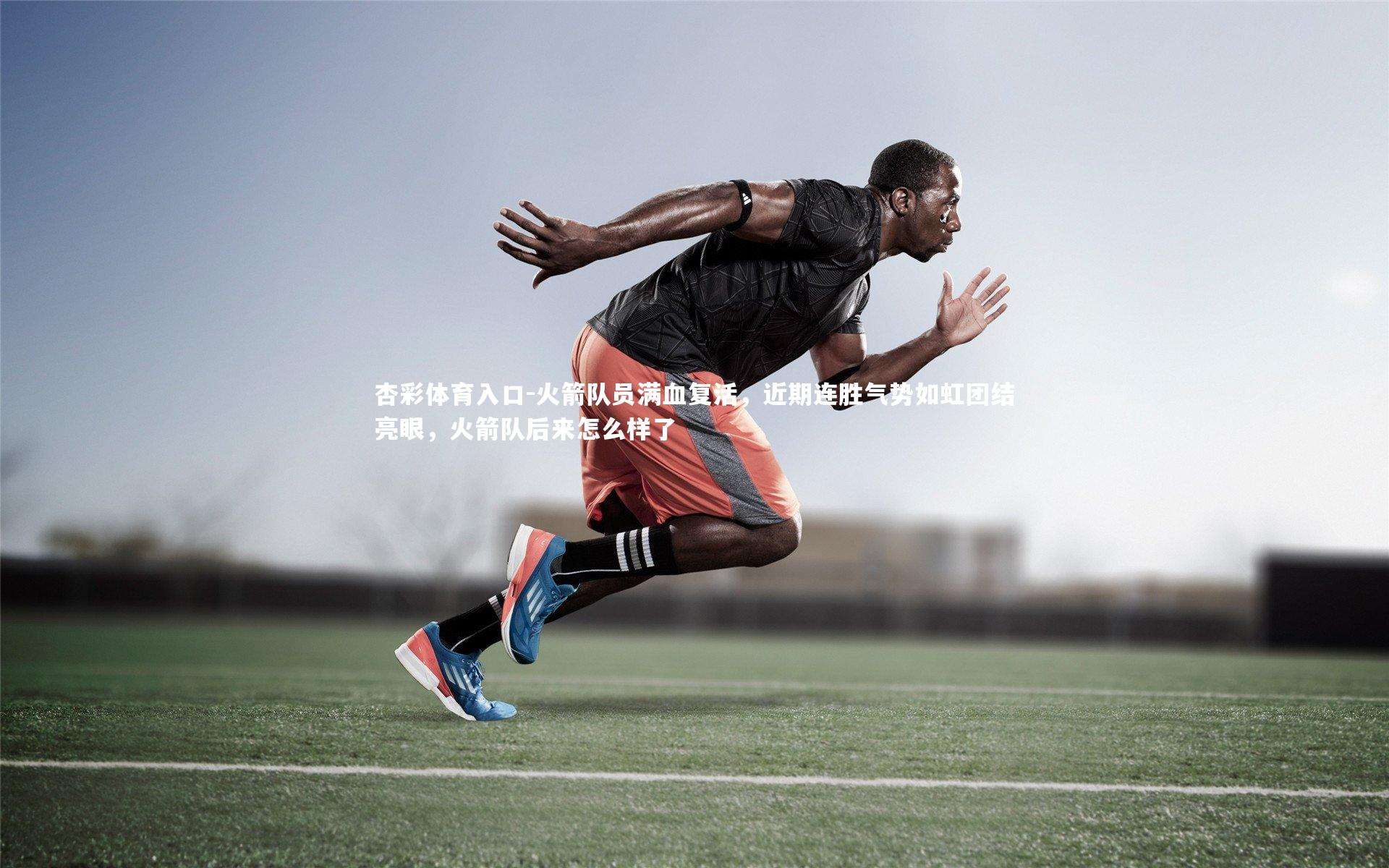 杏彩体育入口-火箭队员满血复活，近期连胜气势如虹团结亮眼，火箭队后来怎么样了