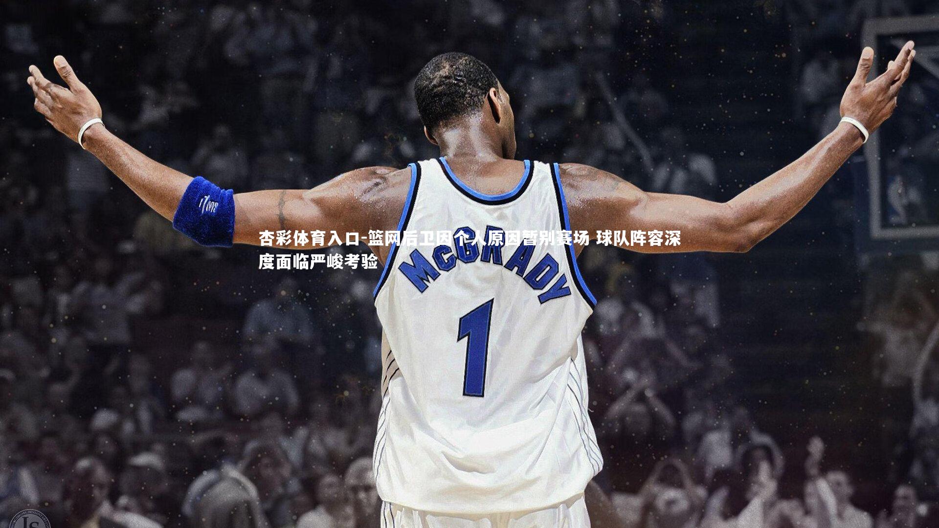 篮网后卫因个人原因暂别赛场 球队阵容深度面临严峻考验