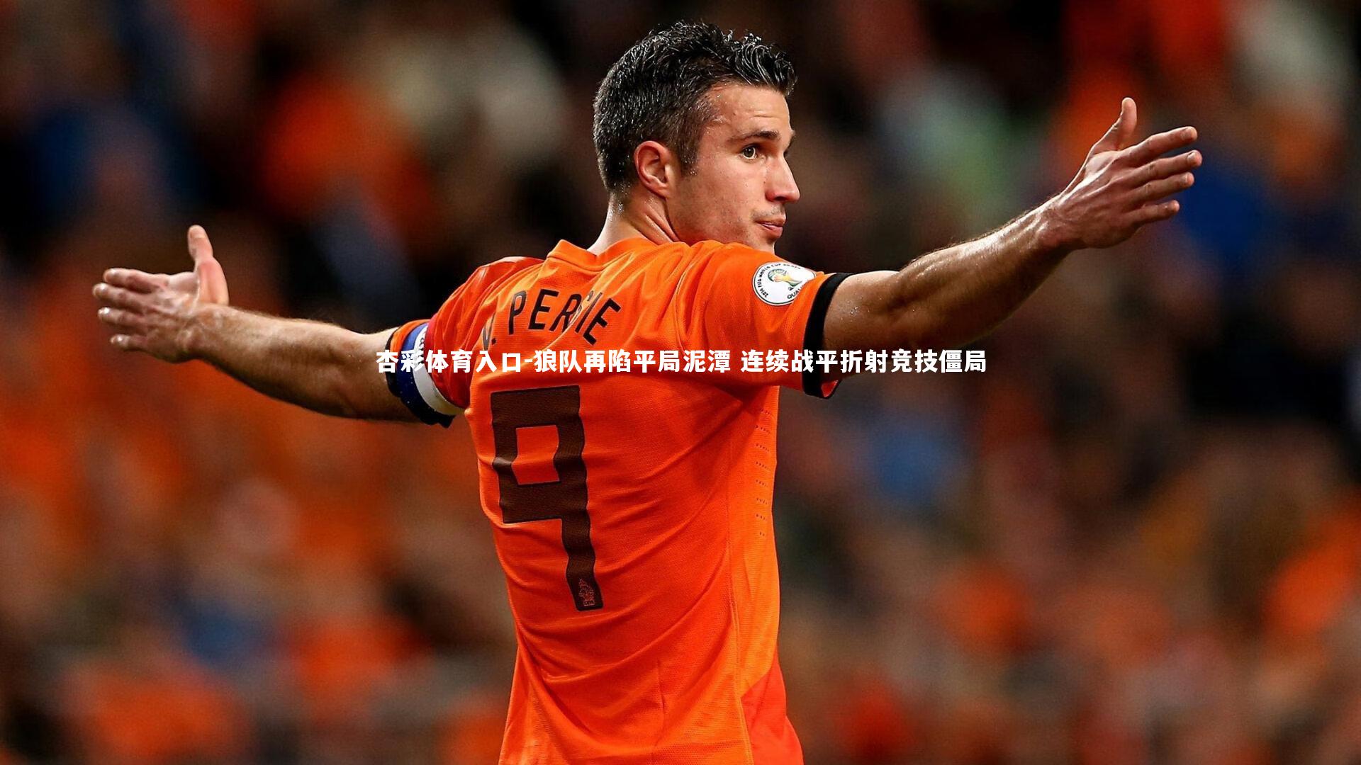 杏彩体育入口-狼队再陷平局泥潭 连续战平折射竞技僵局