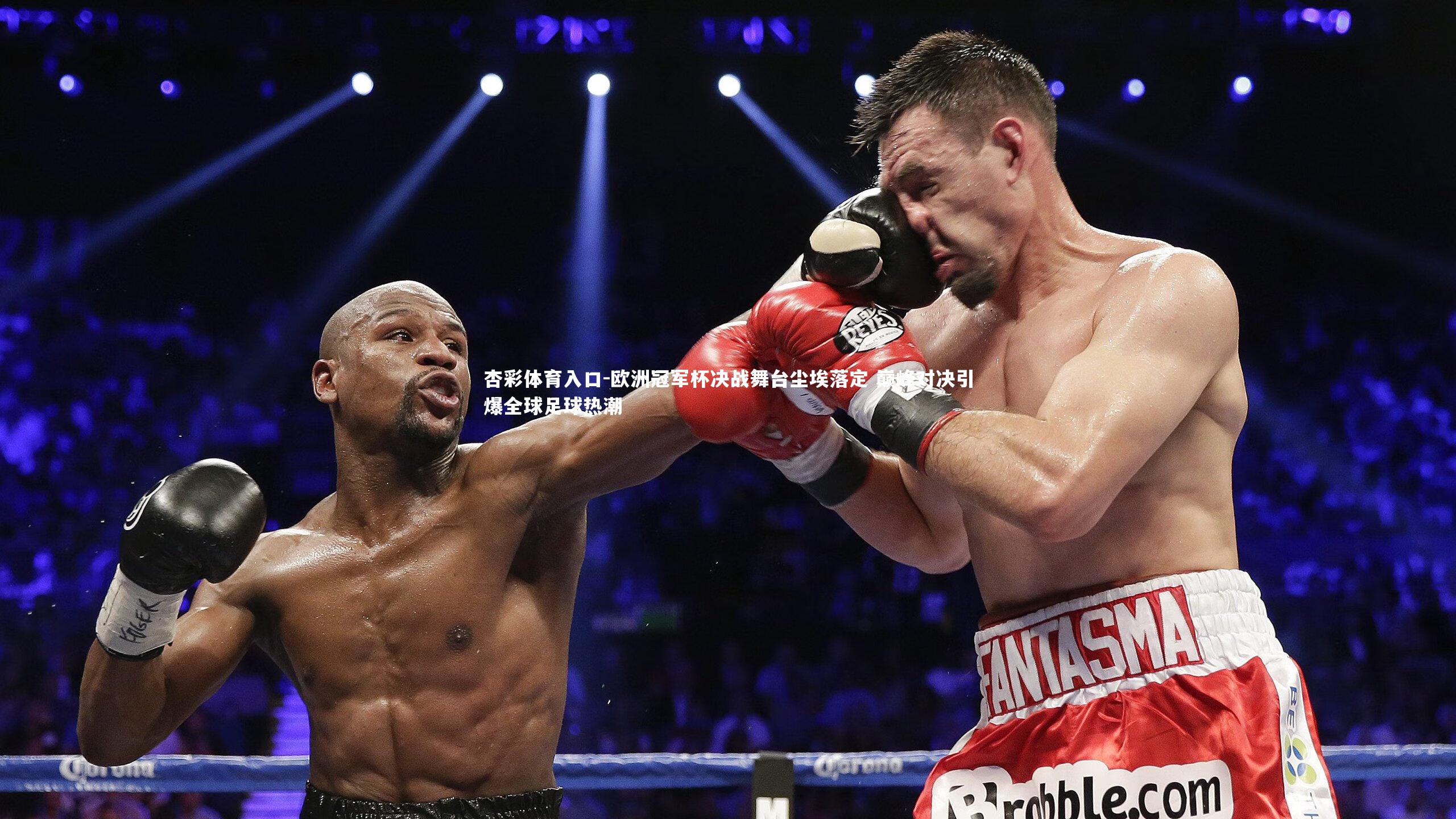 欧洲冠军杯决战舞台尘埃落定 巅峰对决引爆全球足球热潮